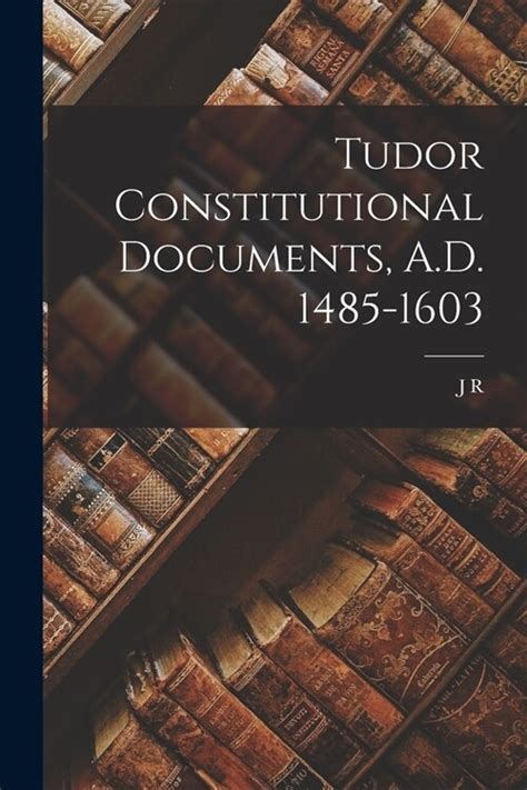 Tudor Constitutional Documents A.d.1485